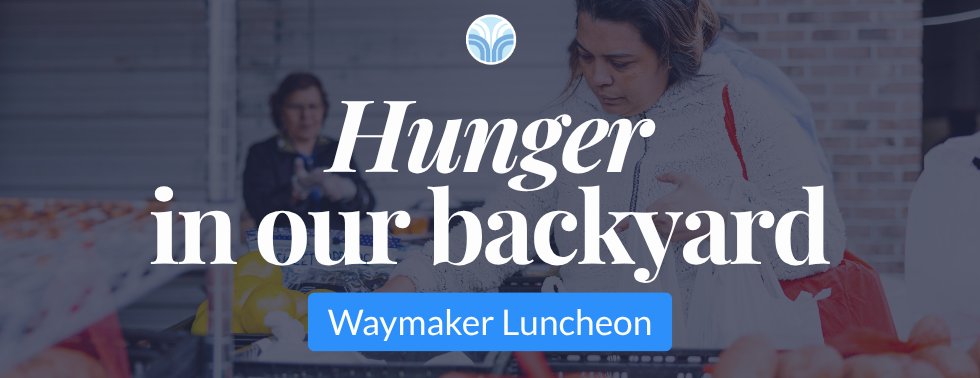 Waymaker Luncheon: Hunger in our Backyard